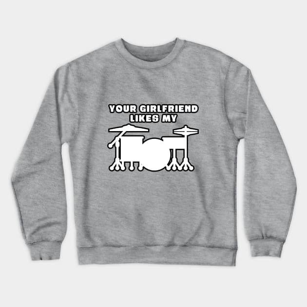 Your Girlfriend Likes My Drum Kit Crewneck Sweatshirt by drummingco